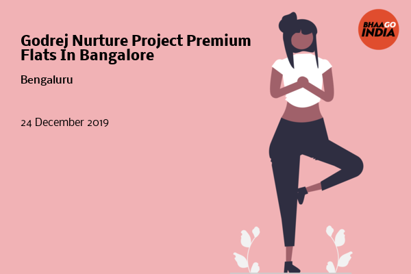 Cover Image of Running Event - Godrej Nurture Project Premium Flats In Bangalore | Bhaago India